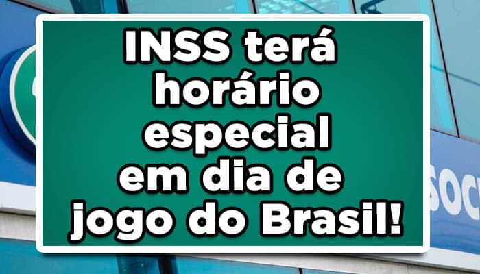 INSS terá horário especial em dia de jogo do Brasil!
