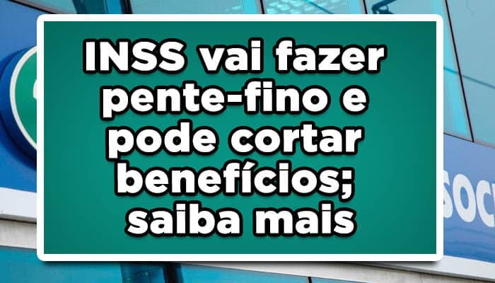 INSS vai fazer pente-fino e pode cortar benefícios; saiba mais