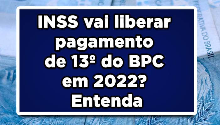 INSS vai liberar pagamento de 13° Salário para BPC em 2022? Entenda
