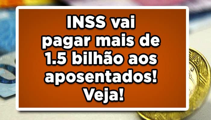 INSS vai pagar mais de 1.5 bilhão aos aposentados! Veja!