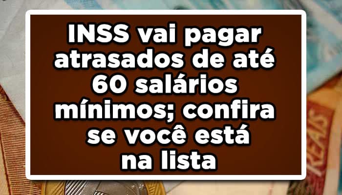 INSS vai pagar atrasados de até 60 salários mínimos