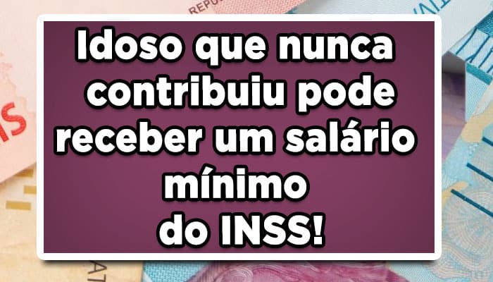 Idoso que nunca contribuiu pode receber um salário mínimo do INSS!