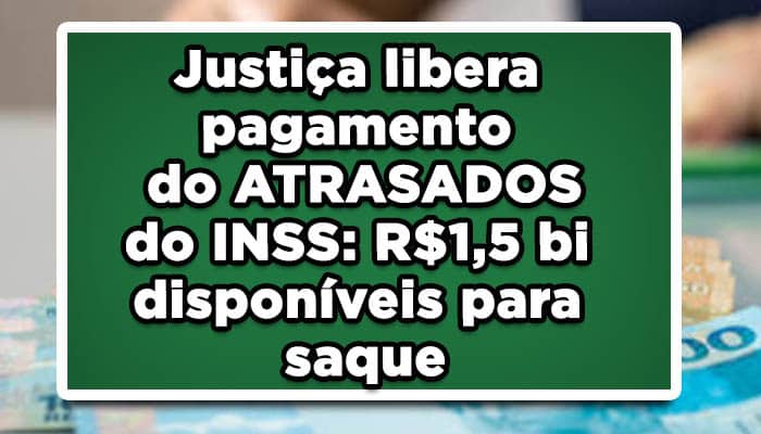 Justiça libera pagamento do ATRASADOS do INSS: R$1,5 bi disponíveis para saque