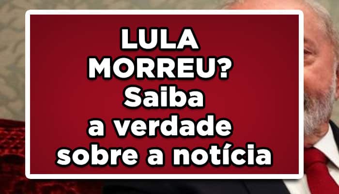 Lula morreu? Saiba a verdade sobre a notícia