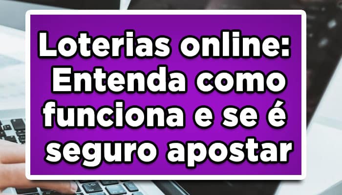 entenda se é seguro apostas nas loterias online