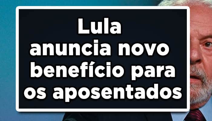 Lula anuncia novo benefício para os aposentados: Confira