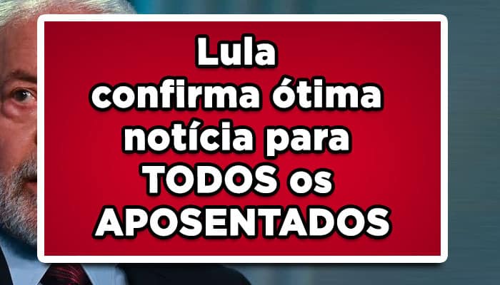 Finalmente: Lula confirma ótima notícia para TODOS os APOSENTADOS