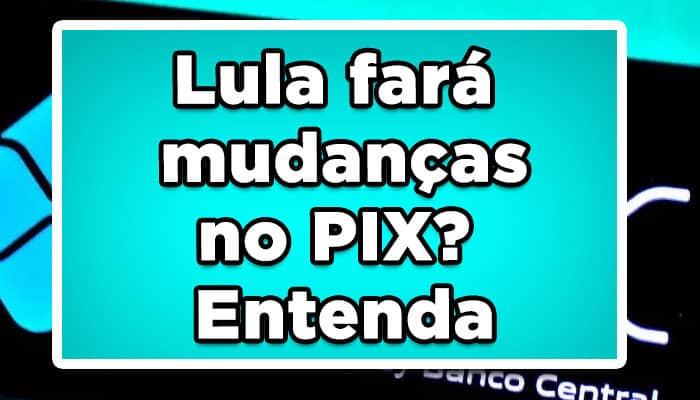 Lula fará mudanças no PIX