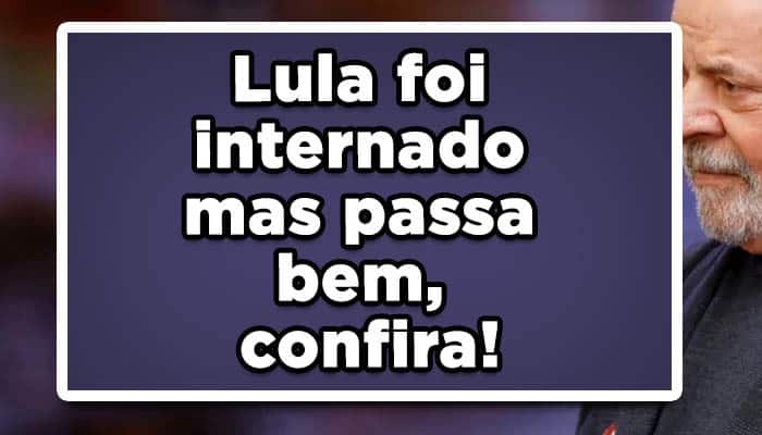 Lula foi internado mas passa bem, confira!