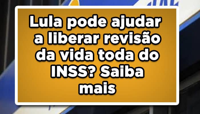 Lula pode ajudar a liberar revisão da vida toda do INSS? Saiba mais