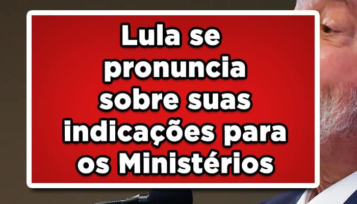 Lula se pronuncia sobre suas indicações para os ministérios