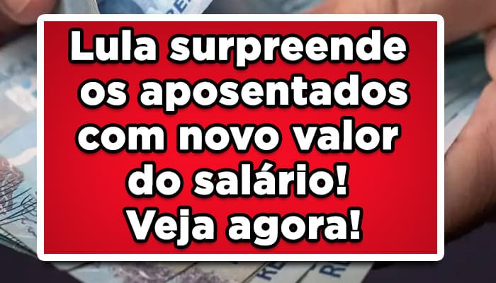 Lula surpreende os aposentados com novo valor do salário! Veja agora!