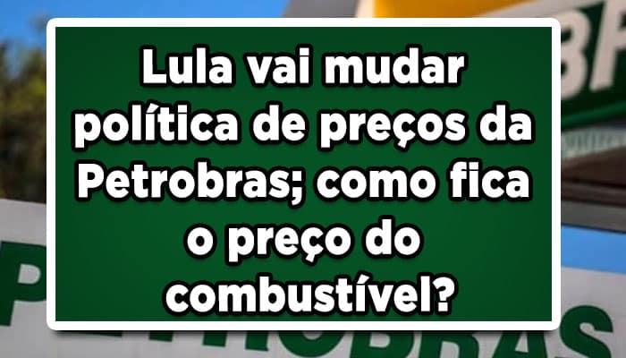 Lula vai mudar política de preços da Petrobras; como fica o preço do combustível?