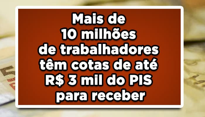 Mais de 10 milhões de trabalhadores têm cotas de até R$ 3 mil do PIS para receber