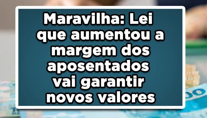 Confira a lei que trouxe o aumento de margem