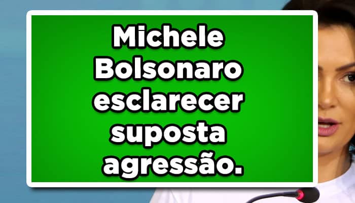 Michelle Bolsonaro esclarece suposta agressão.