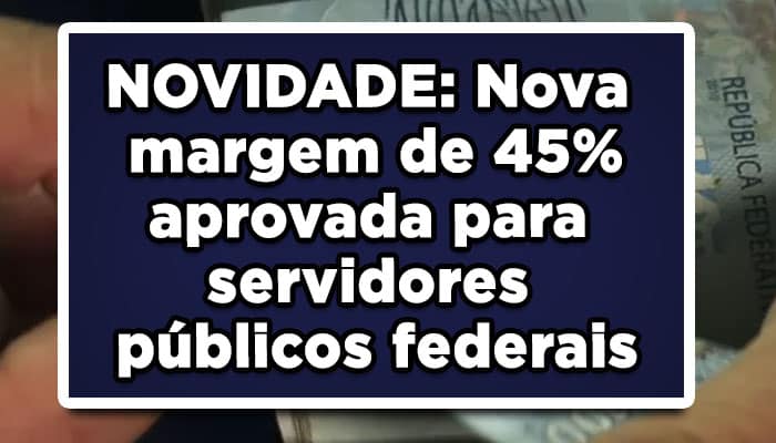 Nova margem de 45% aprovada para servidores públicos federais