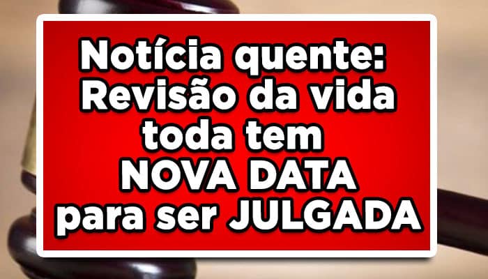 Notícia quente: Revisão da vida toda tem NOVA DATA para ser JULGADA