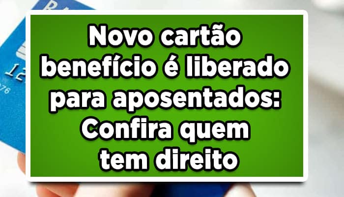 Novo cartão benefício é liberado para aposentados: Confira quem tem direito