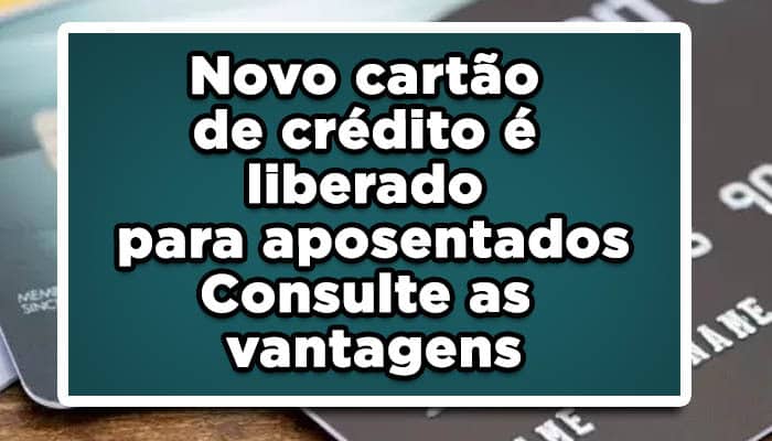 Novo cartão de crédito INSS é liberado para aposentados - Consulte as vantagens