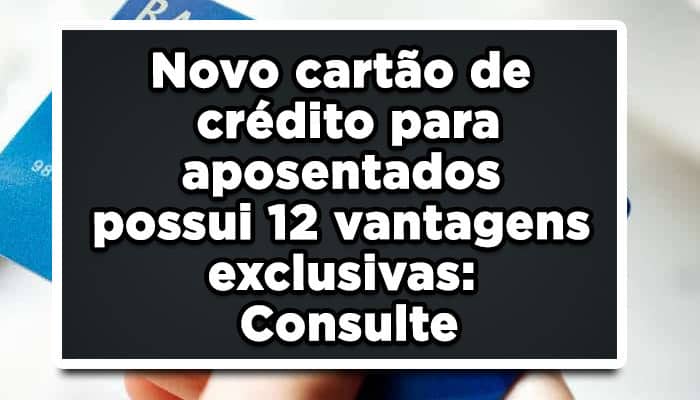 Novo cartão de crédito para aposentados possui 12 vantagens exclusivas: Consulte