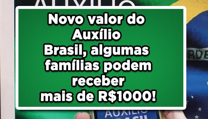 Novo valor do Auxílio Brasil, algumas famílias podem receber mais de R$1000!