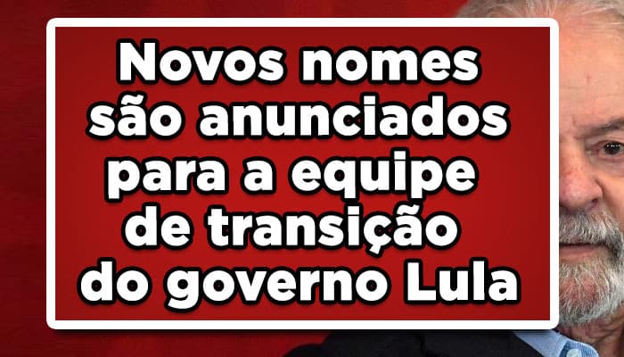 Novos nomes são anunciados para a equipe de transição do governo Lula