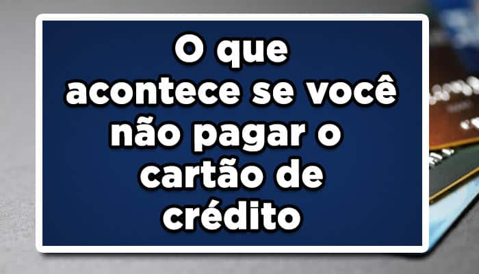 veja o que acontece se atrasar o cartão de crédito