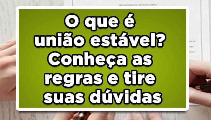 Conheça o que é e como funciona a o que é união estável