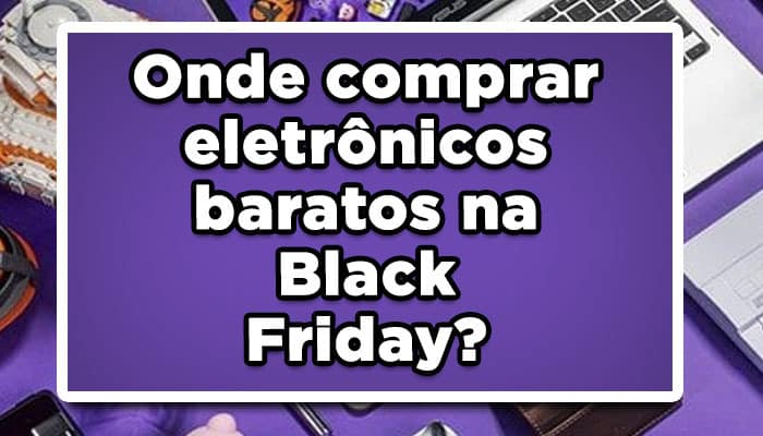 veja onde aproveitar as melhores Promoções Black Friday 2022
