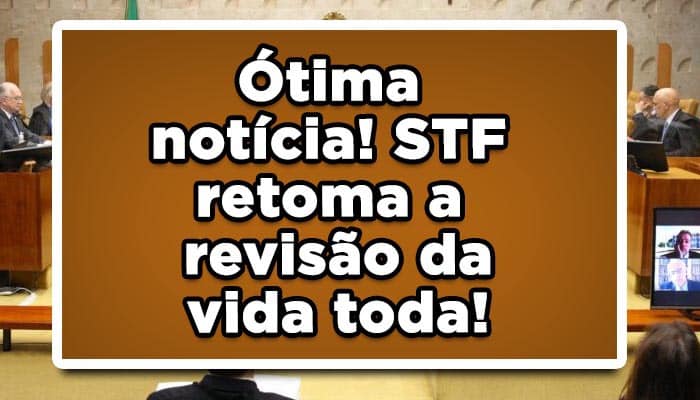 Ótima notícia! STF retoma a revisão da vida toda!