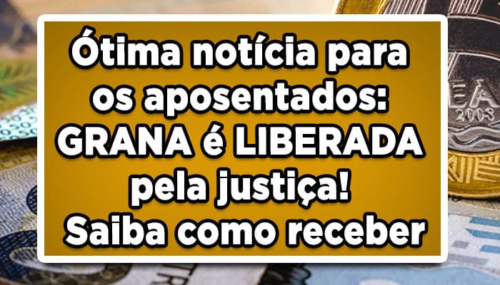 Ótima notícia para os aposentados do INSS: GRANA é LIBERADA pela justiça! Saiba como receber