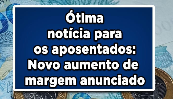 Novo aumento de margem do empréstimo consignado anunciado