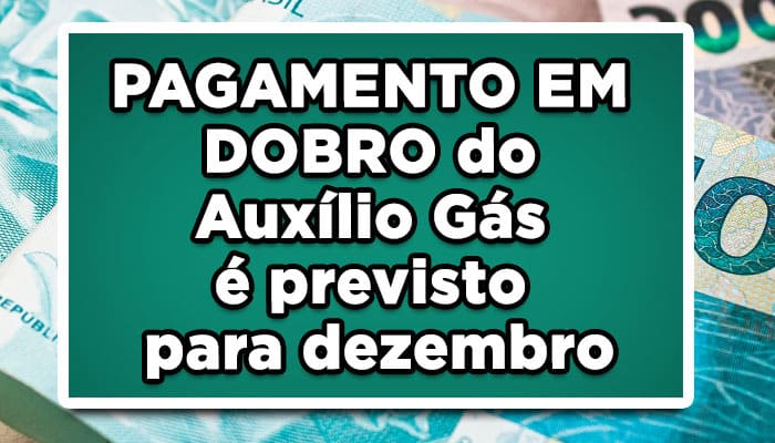 PAGAMENTO EM DOBRO do Auxílio Gás é previsto para o mês de dezembro!