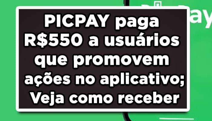 PICPAY paga R$550 a usuários que promovem ações no aplicativo