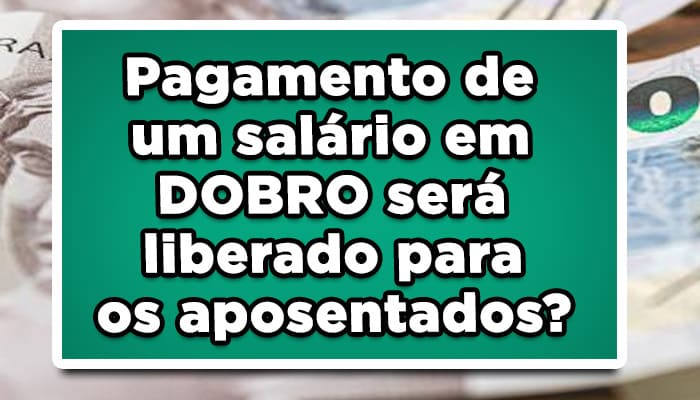 Pagamento de um salário em DOBRO será liberado para os aposentados? Confira
