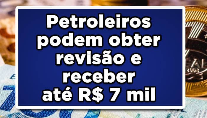 Petroleiros podem obter revisão da aposentadoria e passar a receber até R$ 7 mil