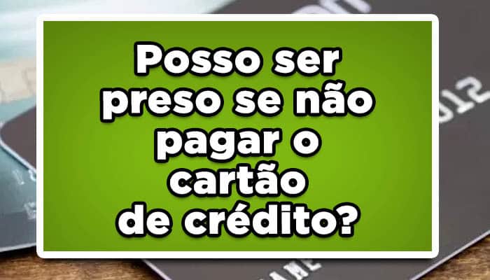 Posso ser preso se não pagar o cartão de crédito?