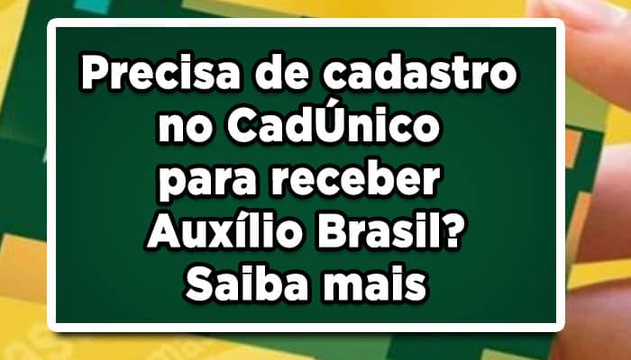 Precisa de cadastro no CadÚnico para receber Auxílio Brasil?