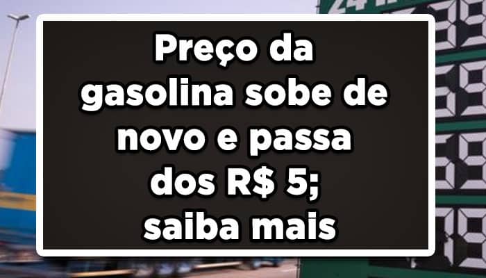 Preço da gasolina sobe de novo e passa dos R$ 5; saiba mais