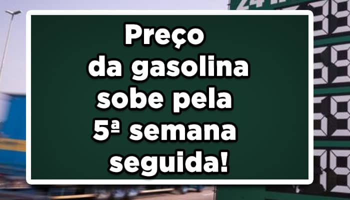 Preço da gasolina sobe pela 5ª semana seguida!