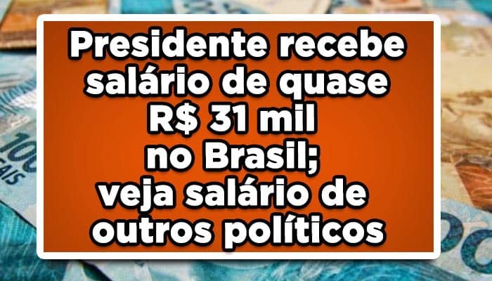 Presidente recebe salário de quase R$31 mil no Brasil. Veja salário do presidente e outros políticos