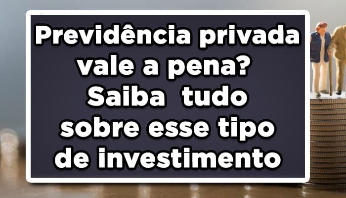 Previdência privada vale a pena? Saiba tudo sobre esse tipo de investimento