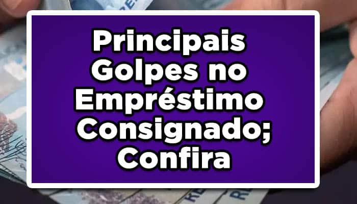 Principais Golpes no Empréstimo Consignado; Confira