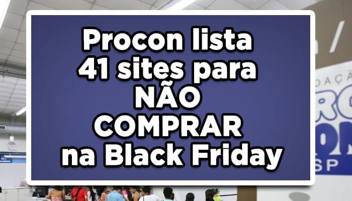 Procon lista 41 sites para NÃO COMPRAR na Black Friday