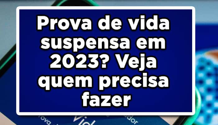 Prova de vida suspensa em 2023? Veja quem precisa fazer