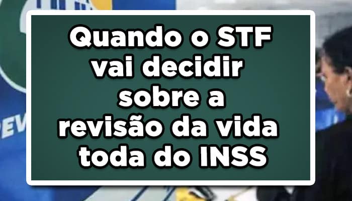 Quando o STF vai decidir sobre a revisão da vida toda do INSS