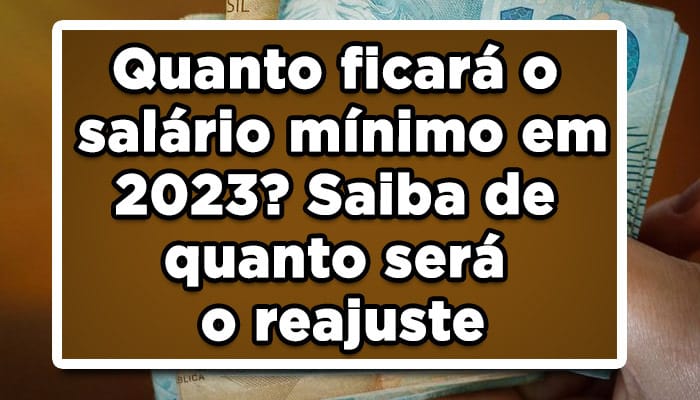 Quanto ficará o salário mínimo em 2023? Saiba de quanto será o reajuste