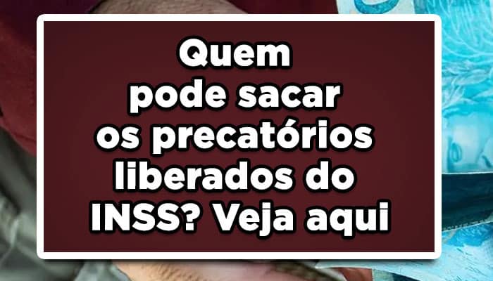 Quem pode sacar os precatórios liberados do INSS? Veja aqui