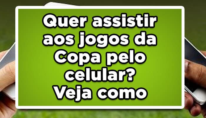 Quer assistir aos jogos da Copa pelo celular? Veja como